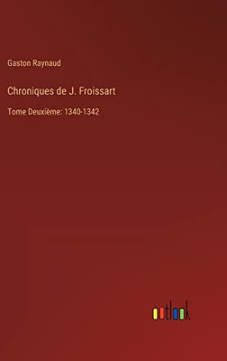 Chroniques De J. Froissart: Tome Deuxième: 1340-1342 (French Edition)
