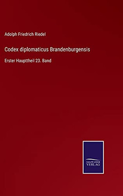 Codex Diplomaticus Brandenburgensis: Erster Haupttheil 23. Band (German Edition)