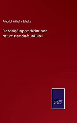Die Schöpfungsgeschichte Nach Naturwissenschaft Und Bibel (German Edition)