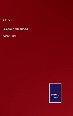 Friedrich Der Große: Zweiter Theil (German Edition)