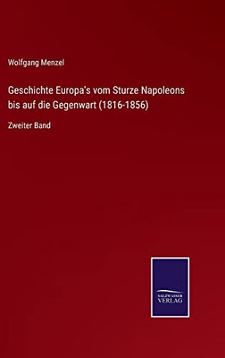 Geschichte Europa's Vom Sturze Napoleons Bis Auf Die Gegenwart (1816-1856): Zweiter Band (German Edition)