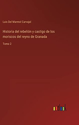 Historia Del Rebelión Y Castigo De Los Moriscos Del Reyno De Granada: Tomo 2 (Spanish Edition)