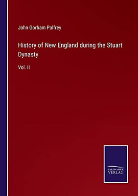 History Of New England During The Stuart Dynasty: Vol. Ii