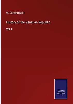 History Of The Venetian Republic: Vol. Ii