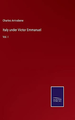 Italy Under Victor Emmanuel: Vol. I