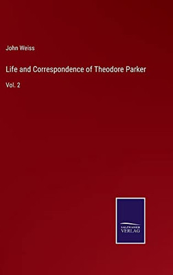 Life And Correspondence Of Theodore Parker: Vol. 2