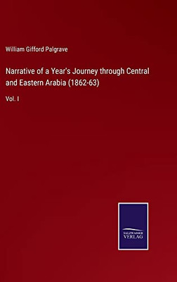 Narrative Of A Year's Journey Through Central And Eastern Arabia (1862-63): Vol. I