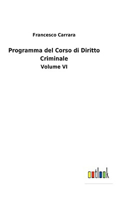 Programma Del Corso Di Diritto Criminale: Volume Vi (Italian Edition)