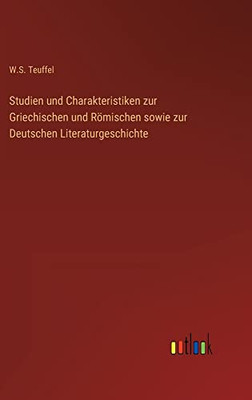 Studien Und Charakteristiken Zur Griechischen Und Römischen Sowie Zur Deutschen Literaturgeschichte (German Edition)