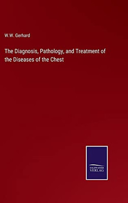The Diagnosis, Pathology, And Treatment Of The Diseases Of The Chest