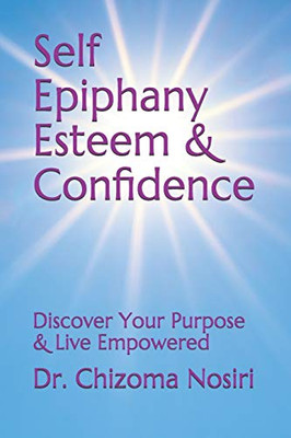 Self Epiphany Esteem and Confidence: Discover Your Purpose and Live Empowered