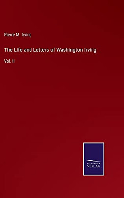 The Life And Letters Of Washington Irving: Vol. Ii