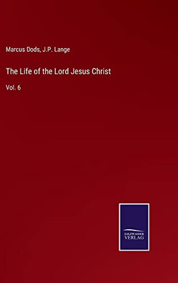 The Life Of The Lord Jesus Christ: Vol. 6