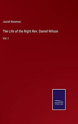 The Life Of The Right Rev. Daniel Wilson: Vol. I