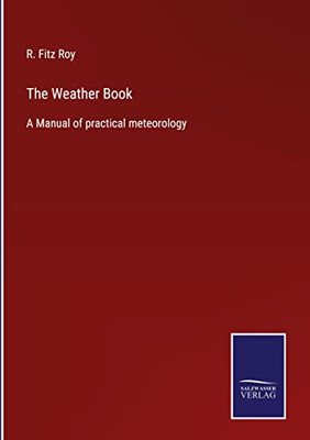 The Weather Book: A Manual Of Practical Meteorology