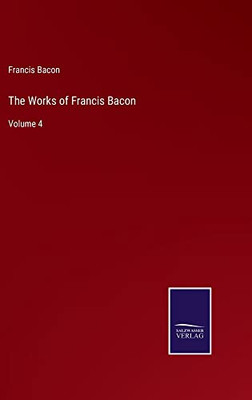The Works Of Francis Bacon: Volume 4