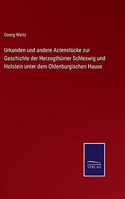 Urkunden Und Andere Actenstücke Zur Geschichte Der Herzogthümer Schleswig Und Holstein Unter Dem Oldenburgischen Hause (German Edition)