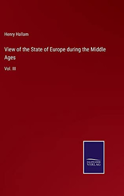 View Of The State Of Europe During The Middle Ages: Vol. Iii