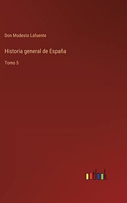 Historia General De España: Tomo 5 (Spanish Edition)