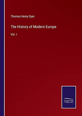 The History Of Modern Europe: Vol. I