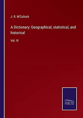 A Dictionary: Geographical, Statistical, And Historical: Vol. Iii