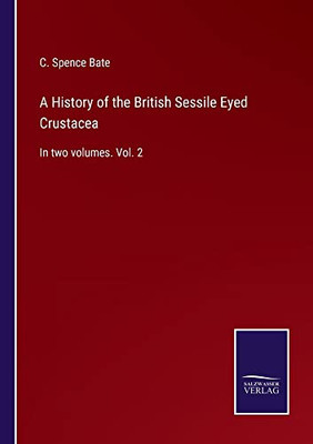 A History Of The British Sessile Eyed Crustacea: In Two Volumes. Vol. 2