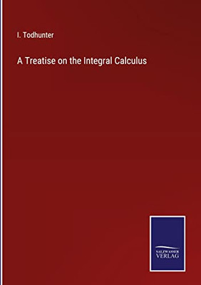 A Treatise On The Integral Calculus