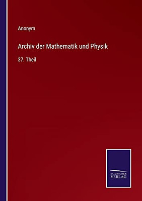 Archiv Der Mathematik Und Physik: 37. Theil (German Edition)