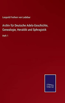 Archiv Für Deutsche Adels-Geschichte, Genealogie, Heraldik Und Sphragistik: Heft 1 (German Edition)
