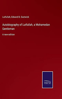 Autobiography Of Lutfullah, A Mohamedan Gentleman: A New Edition