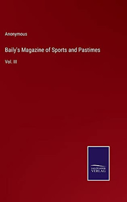 Baily's Magazine Of Sports And Pastimes: Vol. Iii