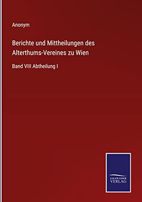 Berichte Und Mittheilungen Des Alterthums-Vereines Zu Wien: Band Viii Abtheilung I (German Edition)