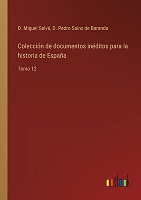 Colección De Documentos Inéditos Para La Historia De España: Tomo 12 (Spanish Edition)