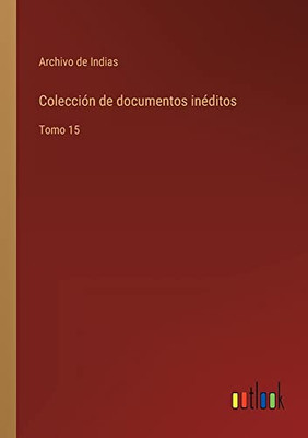 Colección De Documentos Inéditos: Tomo 15 (Spanish Edition)