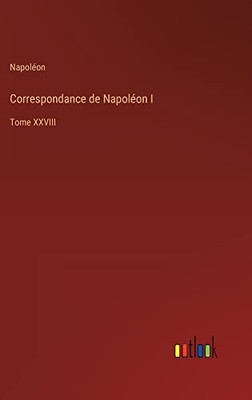 Correspondance De Napoléon I: Tome Xxviii (French Edition)