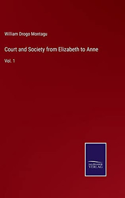Court And Society From Elizabeth To Anne: Vol. 1