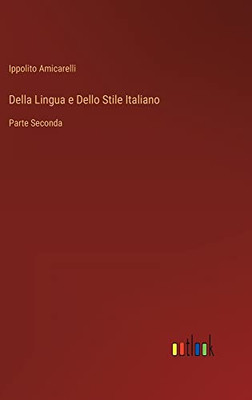 Della Lingua E Dello Stile Italiano: Parte Seconda (Italian Edition)