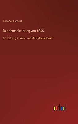 Der Deutsche Krieg Von 1866: Der Feldzug In West- Und Mitteldeutschland (German Edition)