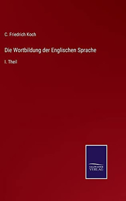 Die Wortbildung Der Englischen Sprache: I. Theil (German Edition)