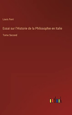 Essai Sur L'Historie De La Philosophie En Italie: Tome Second (French Edition)
