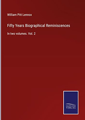 Fifty Years Biographical Reminiscences: In Two Volumes. Vol. 2