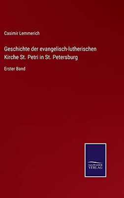 Geschichte Der Evangelisch-Lutherischen Kirche St. Petri In St. Petersburg: Erster Band (German Edition)