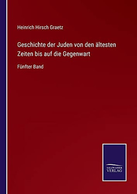 Geschichte Der Juden Von Den Ältesten Zeiten Bis Auf Die Gegenwart: Fünfter Band (German Edition)