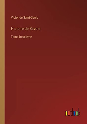 Histoire De Savoie: Tome Deuxième (French Edition)
