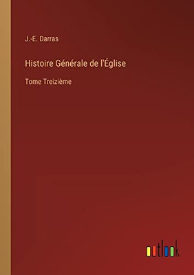Histoire Générale De L'Église: Tome Treizième (French Edition)