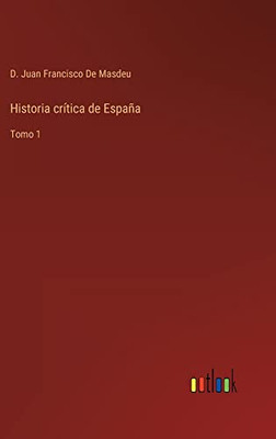 Historia Crítica De España: Tomo 1 (Spanish Edition)