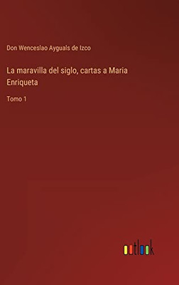 La Maravilla Del Siglo, Cartas A Maria Enriqueta: Tomo 1 (Spanish Edition)