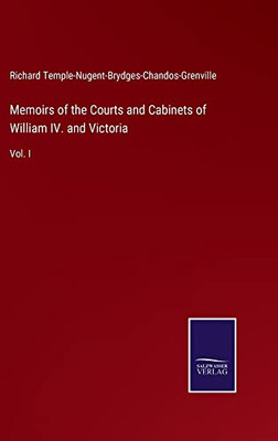 Memoirs Of The Courts And Cabinets Of William Iv. And Victoria: Vol. I