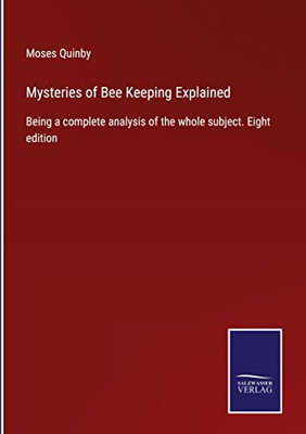 Mysteries Of Bee Keeping Explained: Being A Complete Analysis Of The Whole Subject. Eight Edition