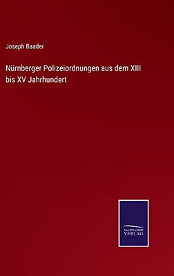 Nürnberger Polizeiordnungen Aus Dem Xiii Bis Xv Jahrhundert (German Edition)